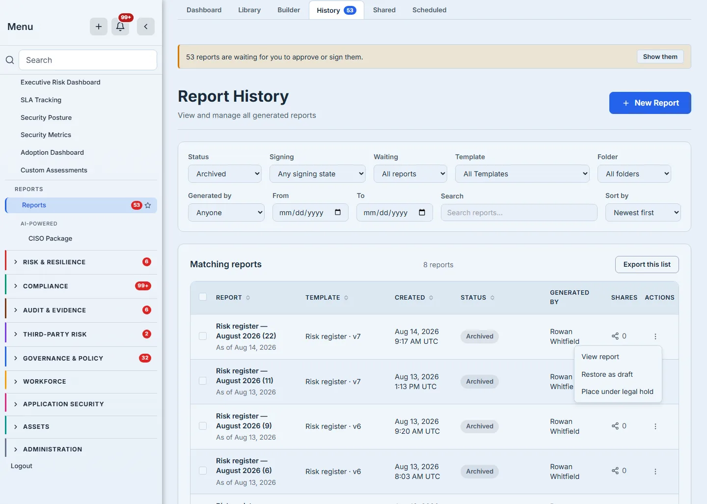 The list filtered to Archived. The count beside the card title reads the plain "8 reports" — no "showing … of", because every match is loaded. The action menu is open on the first row, "Risk register — August 2026 (22)" — its kebab sits directly above the menu's top corner — and offers three items: View report, Restore as draft, and Place under legal hold. There is no Delete, and no greyed entry where one would be: an archived report removes the action rather than presenting a refusal, which is the opposite of the retention case two steps earlier and the distinction this pair of frames exists to draw. Four rows are in view, all risk registers — "(22)" and "(11)" from "Risk register · v7", "(9)" and "(6)" from "v6" — each carrying a grey "Archived" badge. Row one shows 0 shares; the menu covers row two's shares cell and its kebab entirely, and its left edge cuts that row's "Whitfield" mid-word — which is what an open popup does to the rows beneath it. The hold verb sits with the other two because a hold is something done to a record at rest, and until this release the register could render "under legal hold" without offering any way to enter or leave it.